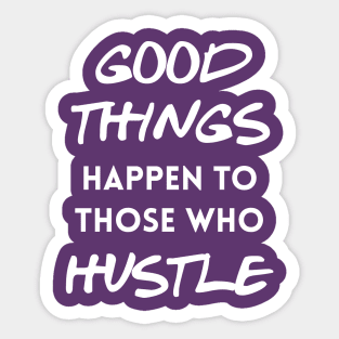 Good things happen to those who hustle Sticker